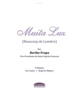 3 – MUITA LUZ
Muita Luz
(Beaucoup de Lumière)
Por:
Berthe Fropo
Vice-Presidente da União Espírita Francesa
Tradução:
Ery Lopes | Rogério Miguez
 