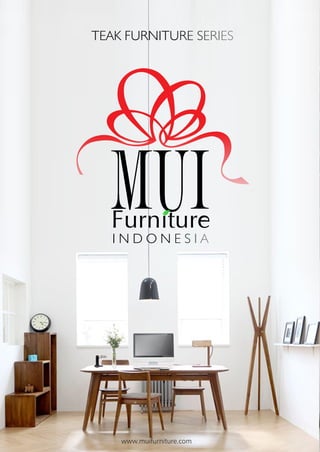 I N D O N E S I A
www.muifurniture.com
TEAK FURNITURE SERIES
 