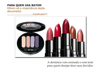 A denúncia veio assinada e com teste para quem desejar tirar suas duvidas. PARA QUEM USA BATOM Olhem só a importância deste documento ............................Confiram!!! 