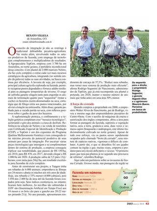 DBO março 2018 43
Renato Villela
de Amaralina, GO.
renato.villela@revistadbo.com.br
O
conceito de integração já não se restringe à
tradicional dobradinha pecuária-agricultura.
Vai muito além, envolvendo todos os seto-
res produtivos da fazenda, com emprego de tecnolo-
gias complementares e multiplicadoras de resultados.
A Agropecuária TopGen, empresa com 3.700 ha em
Amaralina, no norte goiano, é partidária incondicional
desse conceito. Com plantel de 2.000 matrizes Nelore,
ela faz ciclo completo e extrai cada vez mais recursos
estratégicos da agricultura, integrando (no sentido am-
plo da palavra) todas as suas atividades, na busca con-
tínua por eficiência. A lavoura de soja, por exemplo,
principal cultura agrícola explorada na fazenda, permi-
te recuperar pastos degradados e fornece adubo residu-
al para as pastagens temporárias de inverno. O sorgo
de safrinha garante silagem tanto para engordar os ani-
mais de terminação quanto para “sequestrar” (tratar a
cocho) os bezerros recém-desmamados na seca, estra-
tégia que dá fôlego extra aos pastos rotacionados, por
aliviar a lotação na entressafra.Além disso, garante pa-
lhada para a vacada parida na seca, com reflexos posi-
tivos sobre o ganho de peso dos bezerros.
A suplementação proteica, o confinamento e a se-
leção genética completam esse “mosaico tecnológico”,
acelerando o giro dos animais e a taxa de desfrute. Re-
ferência na seleção de Nelore e na venda de tourinhos
com Certificado Especial de Identificação e Produção
(CEIP), a TopGen é um dos expoentes do Programa
Qualitas Melhoramento Genético e tem conseguido ti-
rar máximo proveito do potencial produtivo de seus
animais por causa da integração. Por encaixar várias
peças (tecnologias) que interagem e se complementam
dentro do sistema de produção, a empresa conseguiu
triplicar sua rentabilidade, que passou de R$ 150/ha,
em 2010, para R$ 470, em 2017, devendo chegar a R$
1.000/ha até 2020. A produção subiu de 5,5 para 13@/
ha/ano, com meta para 24@/ha, um resultado excelen-
te para fazendas de ciclo completo.
Antes de reestruturar seu projeto, a Topgen tinha
um rebanho de 6.000 animais; emprenhava as fêmeas
aos 24 meses e abatia os machos aos três anos de idade.
Hoje, seu rebanho é 33% menor (4.000 cabeças), pois
1.050 dos 2.400 ha de área útil da fazenda foram ocu-
pados pela soja. Seus índices zootécnicos, no entanto,
ficaram bem melhores. As novilhas são submetidas à
IATF são (Inseminação Artificial em Tempo Fixo) aos
14 meses e os bois vão para o gancho aos 20-22 me-
ses pesando 21@. No ano passado, apresentaram ren-
dimento de carcaça de 57,5%. “Reduzi meu rebanho,
mas tornei meu sistema de produção mais eficiente”,
afirma Rodrigo Segantini do Nascimento, administra-
dor da TopGen, que já está recompondo seu plantel e
pretende, em 2020, manter o mesmo número de ani-
mais que tinha antes em uma área 50% menor.
A força do cerrado
Quando comprou a propriedade em 2000, o empre-
sário Walter Alves do Nascimento, pai de Rodrigo, vi-
veu a mesma saga dos empreendedores pecuários do
Centro-Oeste. Com o auxílio de máquinas de esteira e
autorização dos órgãos competentes, abriu a área para
formar as pastagens da fazenda, suprimiu a vegetação
nativa, arou a terra, gradeou-a uma, duas vezes e se-
meou capim (braquiarão e andropogon, este último tra-
dicionalmente cultivado no norte goiano). Apesar de
todo esse esforço, viu os pastos serem rapidamente
ocupados pelo chamado “broto do cerrado”, uma mis-
tura de espécies nativas, vigorosas e difíceis de com-
bater. A partir daí, o que se desenhou foi um quadro
comum na região e que, muitas vezes, empurra o pro-
dutor para um círculo deficitário e vicioso. “O primeiro
pasto que meu pai plantou já no segundo ano precisava
de reforma”, relembra Rodrigo.
Aqui cabe um parêntesis sobre as invasoras do bio-
ma Cerrado. Grosso modo, nas pastagens da região se
Fazenda em números
Nome: Agropecuária TopGen
Sistema de produção: Ciclo completo
Localização: Amaralina, GO
Área total: 3.700 ha
Área de pastagem: 1.000 ha
Área de ilp: 1.050 ha
RenatoVillela
Da esquerda
para a direita,
o proprietário
Rodrigo
Segantini,
o gerente
Augusto Elias
e o agrômomo
Maurício Bueno.
Parceiros
em busca de
produtividade.
GO
Goiânia
Amaralina
 