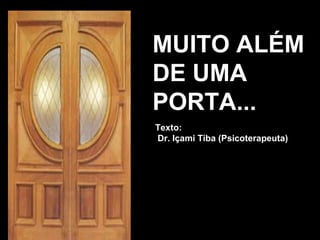 MUITO ALÉM
DE UMA
PORTA...
Texto:
Dr. Içami Tiba (Psicoterapeuta)

 