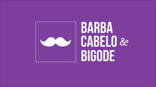 barba 
cabelo 
bigode 
& 
 