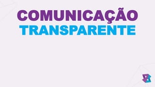 COMUNICAÇÃO
TRANSPARENTE
 