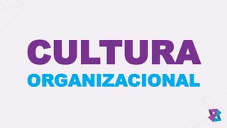 CULTURA
ORGANIZACIONAL
 