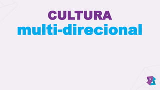 CULTURA
multi-direcional
 