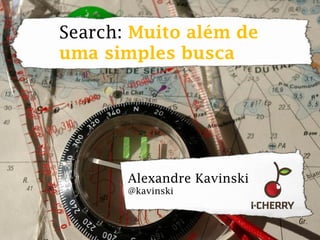 Search: Muito além de
uma simples busca




       Alexandre Kavinski
       @kavinski
 