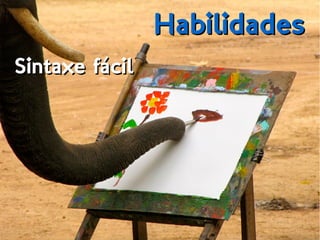 HabilidadesHabilidades
Sintaxe fácilSintaxe fácil
 