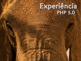 ExperiênciaExperiência
PHP 5.0PHP 5.0
 