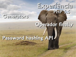 ExperiênciaExperiência
PHP 5.5PHP 5.5
GeneratorsGenerators
Operador finallyOperador finally
Password hashing APIPassword hashing API
 