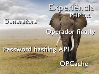 ExperiênciaExperiência
PHP 5.5PHP 5.5
GeneratorsGenerators
Operador finallyOperador finally
Password hashing APIPassword hashing APIPassword hashing APIPassword hashing API
OPCacheOPCache
 