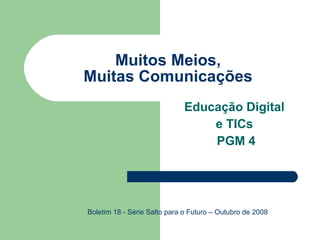 Muitos Meios, Muitas Comunicações Educação Digital  e TICs  PGM 4 Boletim 18 - Série Salto para o Futuro – Outubro de 2008 