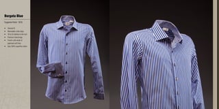 Borgata Blue
Suggested Retail: $235
•	 Tailored fit
•	 Removable collar stays
•	 18 to 22 stitches to the inch
•	 Premium interlinings
•	 French cuffs w/set of
pearlised cuff links
•	 2ply 100% superfine cotton
 