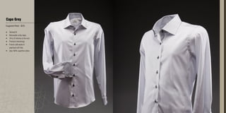 Capo Grey
Suggested Retail: $235
•	 Tailored fit
•	 Removable collar stays
•	 18 to 22 stitches to the inch
•	 Premium interlinings
•	 French cuffs w/set of
pearlised cuff links
•	 2ply 100% superfine cotton
 