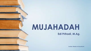 MUJAHADAH
Edi Prihadi, M.Ag.

Sumber: Risalah Al-Qusyairiyah

 