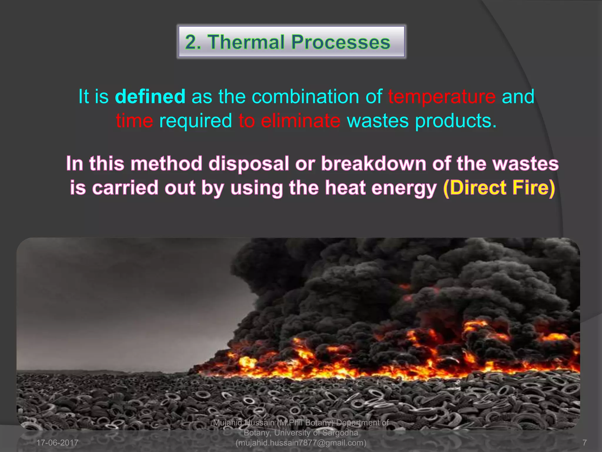 It is defined as the combination of temperature and
time required to eliminate wastes products.
17-06-2017 7
Mujahid Hussain (M.Phil Botany) Department of
Botany, University of Sargodha
(mujahid.hussain7877@gmail.com)
 