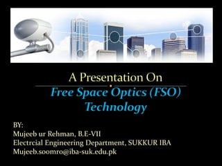 BY:
Mujeeb ur Rehman, B.E-VII
Electrcial Engineering Department, SUKKUR IBA
Mujeeb.soomro@iba-suk.edu.pk
 