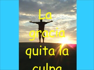 La  gracia quita la culpa 
