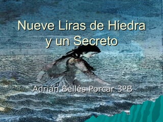 Nueve Liras de Hiedra
    y un Secreto


  Adrián Bellés Porcar 3ºB
 