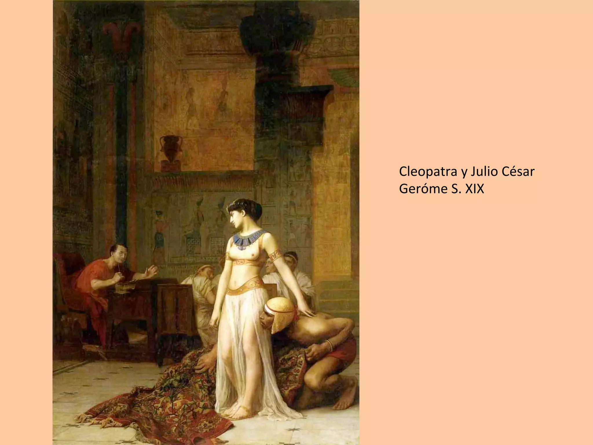 Cleopatra	y	Julio	César	
Geróme	S.	XIX	
 