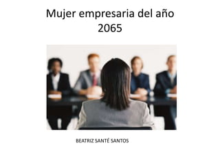Mujer empresaria del año
2065
BEATRIZ SANTÉ SANTOS
 