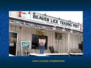 Lamer el puesto completamente 