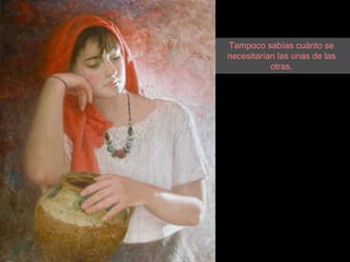 Tampoco sabías cuánto se necesitarían las unas de las otras. 