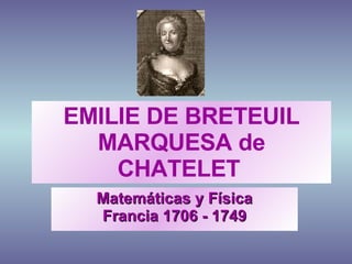 EMILIE DE BRETEUIL MARQUESA de CHATELET   Matemáticas y Física Francia 1706 - 1749 