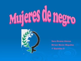 Mujeres de negro Sara Álvarez Alonso Miriam Morán Miguélez  1º Bachiller D 