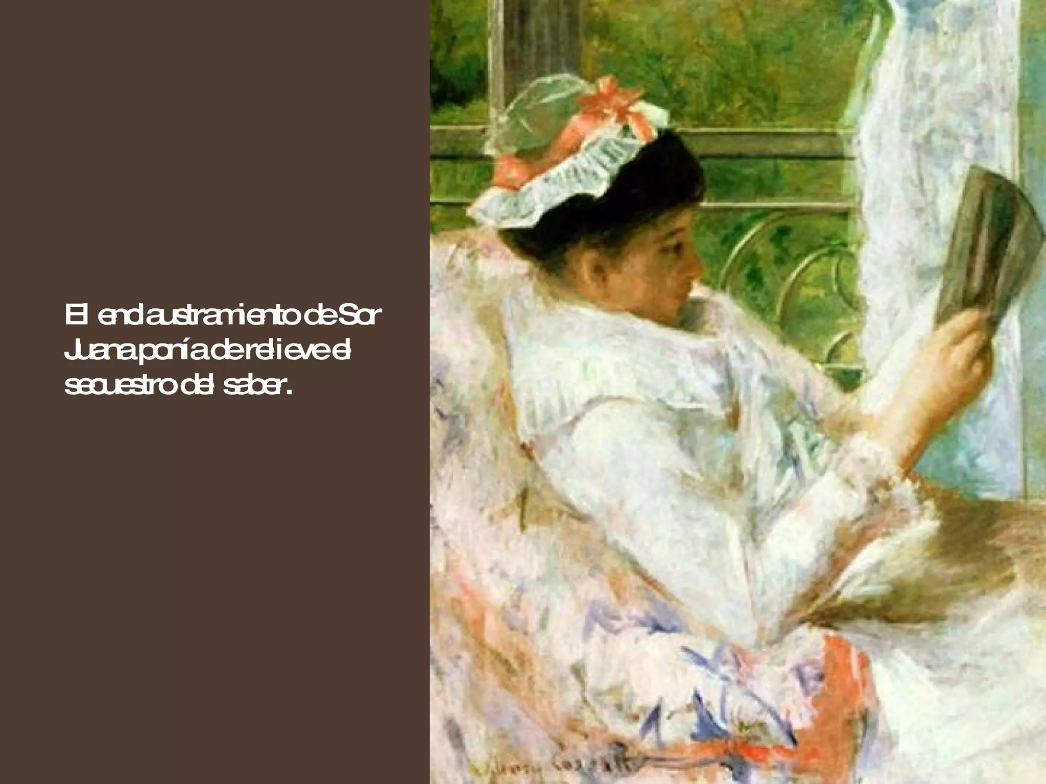 El enclaustramiento de Sor Juana ponía de relieve el secuestro del saber.  