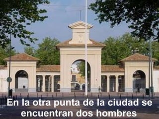 En la otra punta de la ciudad se encuentran dos hombres   