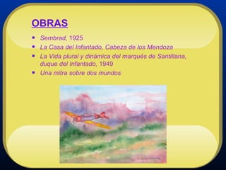 OBRAS <ul><li>Sembrad,  1925 </li></ul><ul><li>La Casa del Infantado, Cabeza de los Mendoza </li></ul><ul><li>La Vida plur...