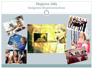 Mujeres Alfa
Imágenes Representativas
 