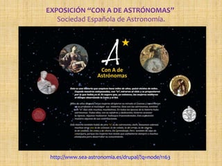 EXPOSICIÓN “CON A DE ASTRÓNOMAS”
Sociedad Española de Astronomía.
http://www.sea-astronomia.es/drupal/?q=node/1163
 