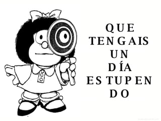 QUE TENGAIS UN DÍA ESTUPENDO 