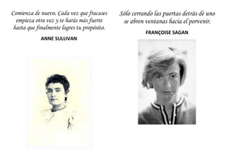 Comienza de nuevo. Cada vez que fracases
empieza otra vez y te harás más fuerte
hasta que finalmente logres tu propósito.
...