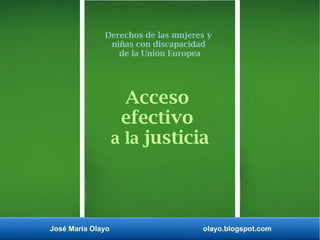 José María Olayo olayo.blogspot.com
Derechos de las mujeres y
niñas con discapacidad
de la Unión Europea
Acceso
efectivo
a la justicia
 