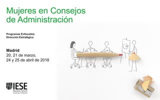 Mujeres en Consejos
de Administración
Madrid
20, 21 de marzo,
24 y 25 de abril de 2018
Programas Enfocados
Dirección Estratégica
 