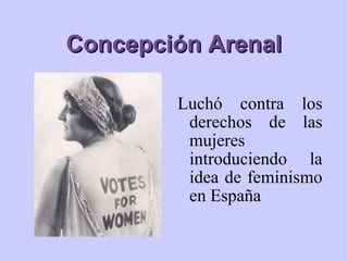 Concepción Arenal Luchó contra los derechos de las mujeres introduciendo la idea de feminismo en España 