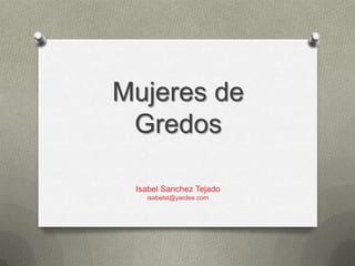 Mujeres de
Gredos
Isabel Sanchez Tejado
isabelst@yardes.com

 
