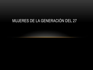 MUJERES DE LA GENERACIÓN DEL 27
 