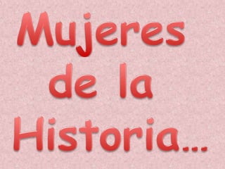 Mujeres  de la  Historia… 