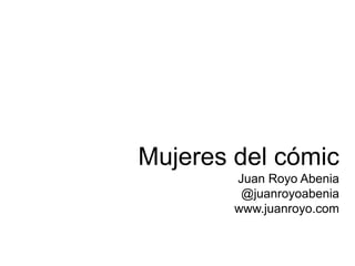 Mujeres del cómic
Juan Royo Abenia
@juanroyoabenia
www.juanroyo.com
 