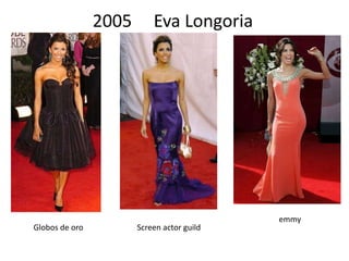 2005     Eva Longoria   emmy Globos de oro Screen actor guild 