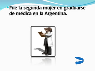  Fue la segunda mujer en graduarse
 de médica en la Argentina.
 