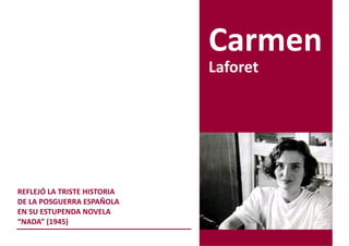 Laforet




REFLEJÓ LA TRISTE HISTORIA
DE LA POSGUERRA ESPAÑOLA
EN SU ESTUPENDA NOVELA
“NADA” (1945)
 