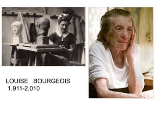LOUISE BOURGEOIS
1.911-2.010
 