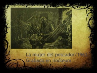 La mujer del pescador/1963
Grabado en linóleum
 