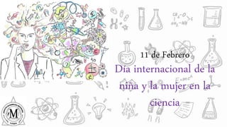 11 de Febrero
Día internacional de la
niña y la mujer en la
ciencia
 