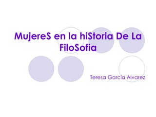MujereS en la hiStoria De La FiloSofia Teresa García Alvarez 