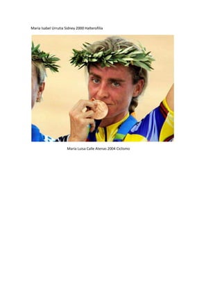 Maria Isabel Urrutia Sidney 2000 Halterofilia
Maria Luisa Calle Atenas 2004 Ciclismo
 
